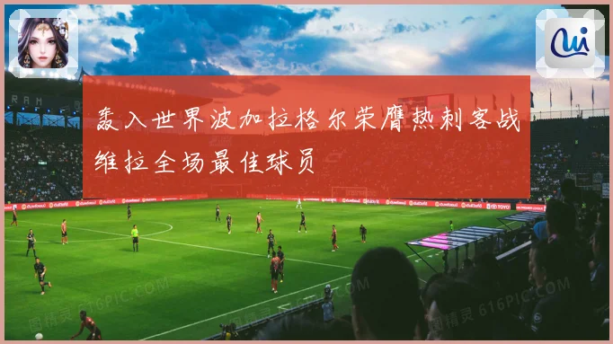 轰入世界波加拉格尔荣膺热刺客战维拉全场最佳球员