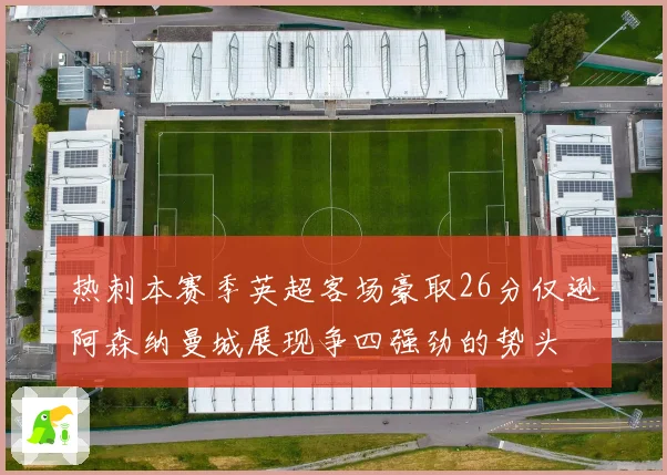 热刺本赛季英超客场豪取26分仅逊阿森纳曼城展现争四强劲的势头