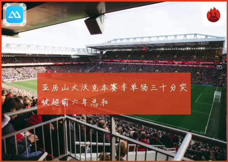 亚历山大沃克本赛季单场三十分突破超前六年总和